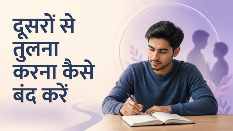 दूसरों से तुलना करना कैसे बंद करें: 7 बातें जो मन हल्का कर देंगी